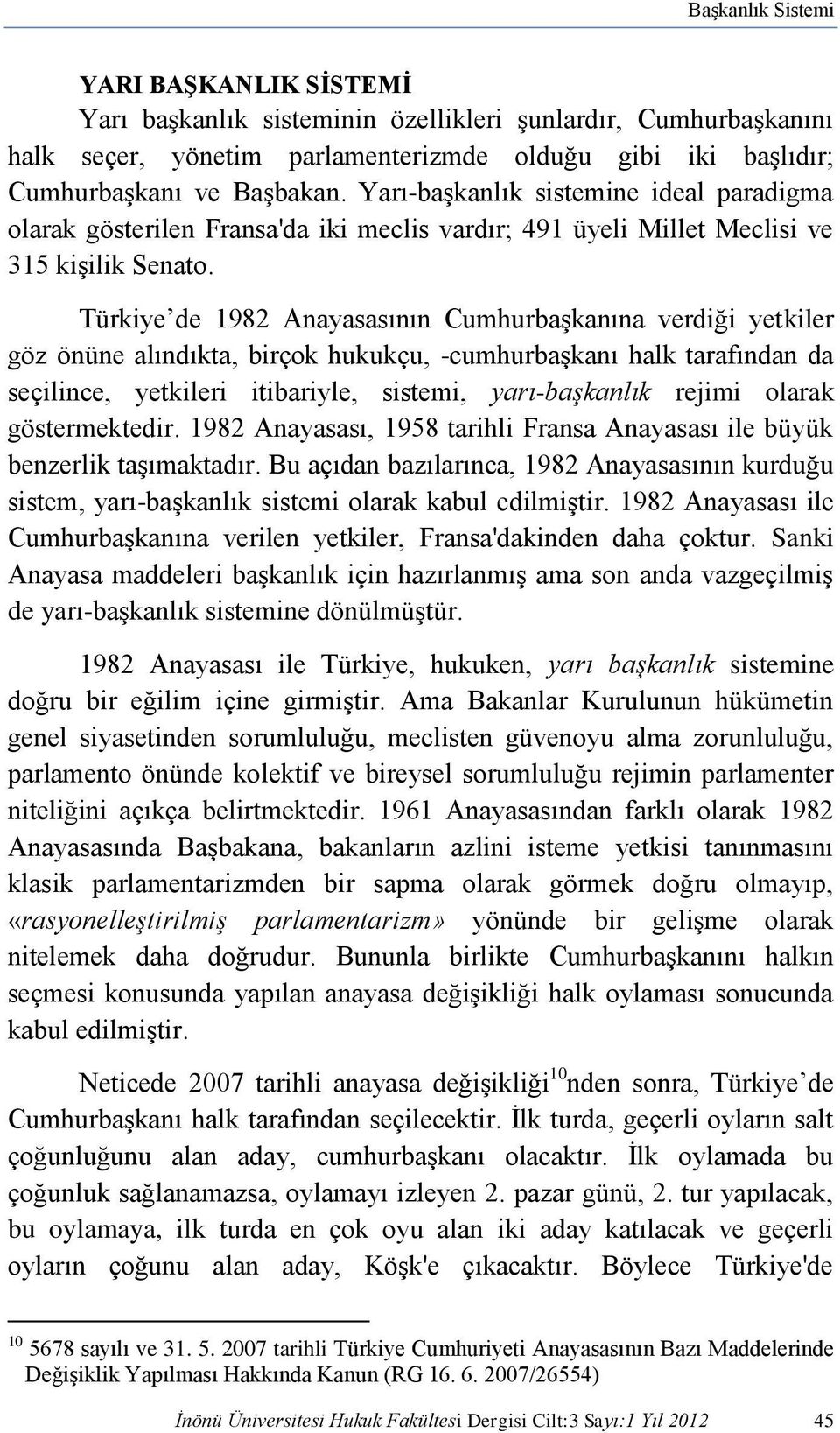 Türkiye de 1982 Anayasasının Cumhurbaşkanına verdiği yetkiler göz önüne alındıkta, birçok hukukçu, -cumhurbaşkanı halk tarafından da seçilince, yetkileri itibariyle, sistemi, yarı-başkanlık rejimi