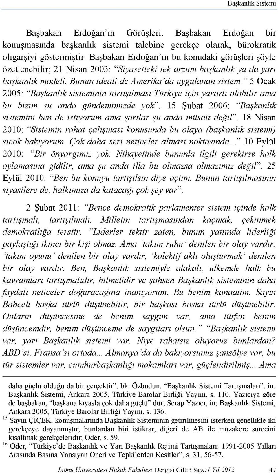 5 Ocak 2005: Başkanlık sisteminin tartışılması Türkiye için yararlı olabilir ama bu bizim şu anda gündemimizde yok.