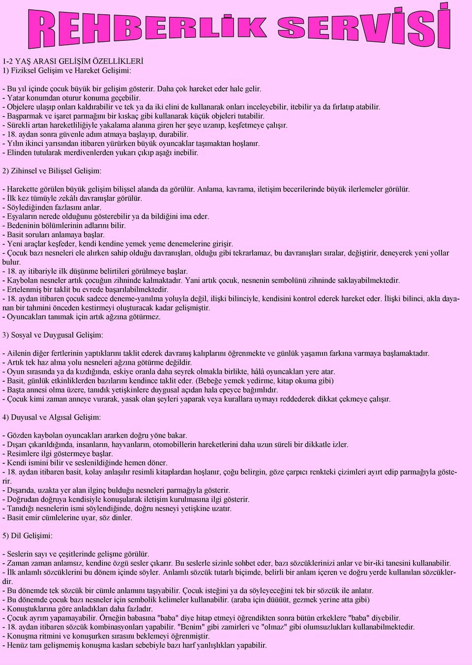 - Başparmak ve işaret parmağını bir kıskaç gibi kullanarak küçük objeleri tutabilir. - Sürekli artan hareketliliğiyle yakalama alanına giren her şeye uzanıp, keşfetmeye çalışır. - 18.