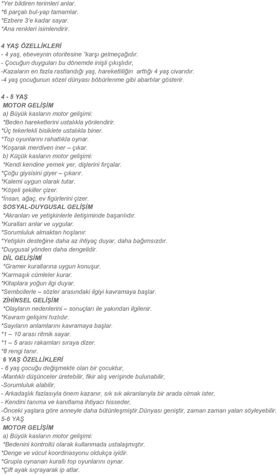 4-5 YAŞ MOTOR GELİŞİM *Beden hareketlerini ustalıkla yönlendirir. *Üç tekerlekli bisiklete ustalıkla biner. *Top oyunlarını rahatlıkla oynar. *Koşarak merdiven iner çıkar.