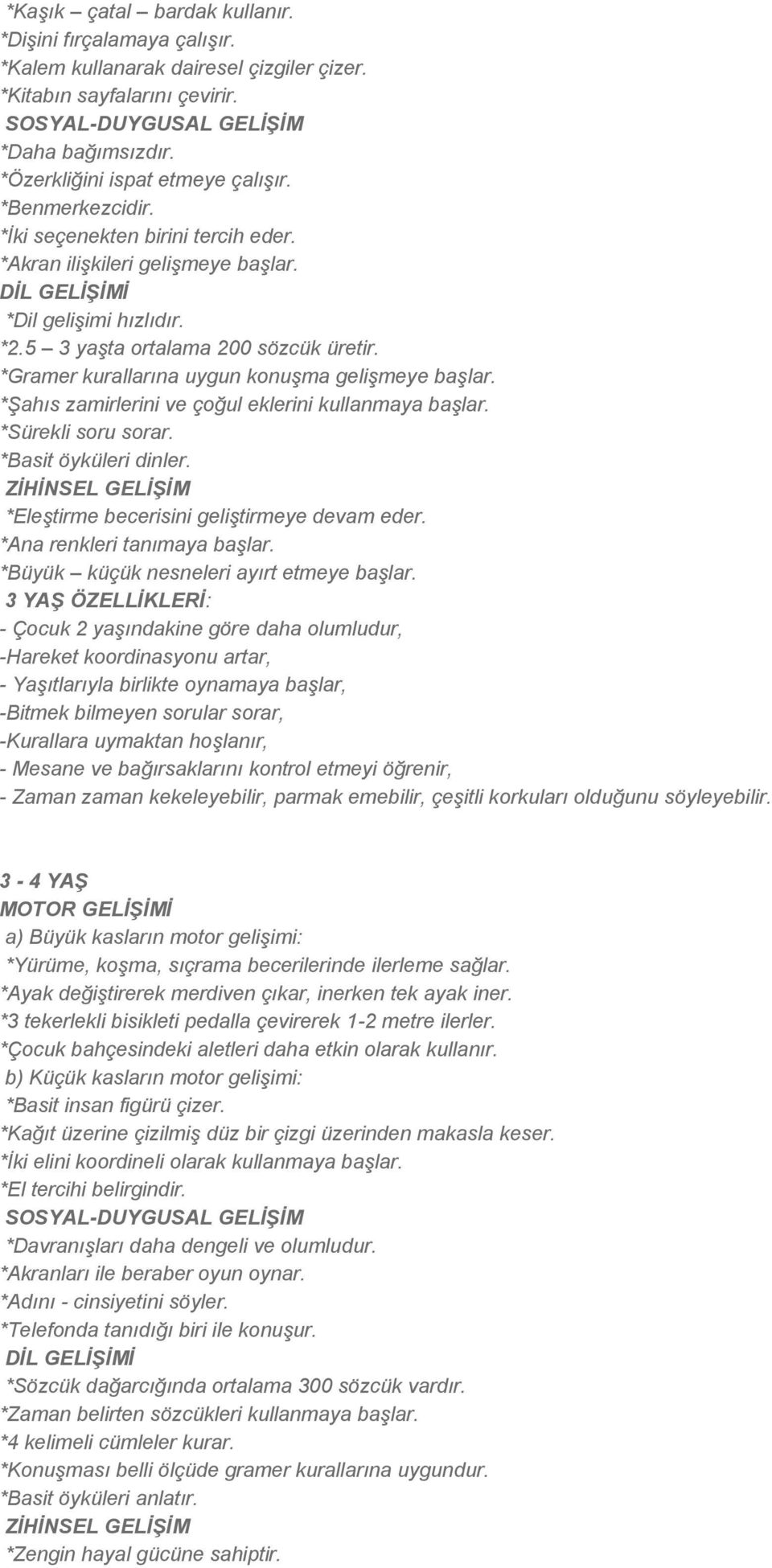 *Gramer kurallarına uygun konuşma gelişmeye başlar. *Şahıs zamirlerini ve çoğul eklerini kullanmaya başlar. *Sürekli soru sorar. *Basit öyküleri dinler. *Eleştirme becerisini geliştirmeye devam eder.