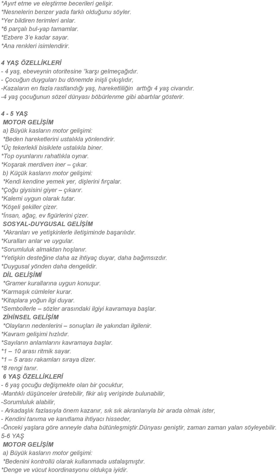 - Çocuğun duyguları bu dönemde inişli çıkışlıdır, -Kazaların en fazla rastlandığı yaş, hareketliliğin arttığı 4 yaş civarıdır. -4 yaş çocuğunun sözel dünyası böbürlenme gibi abartılar gösterir.