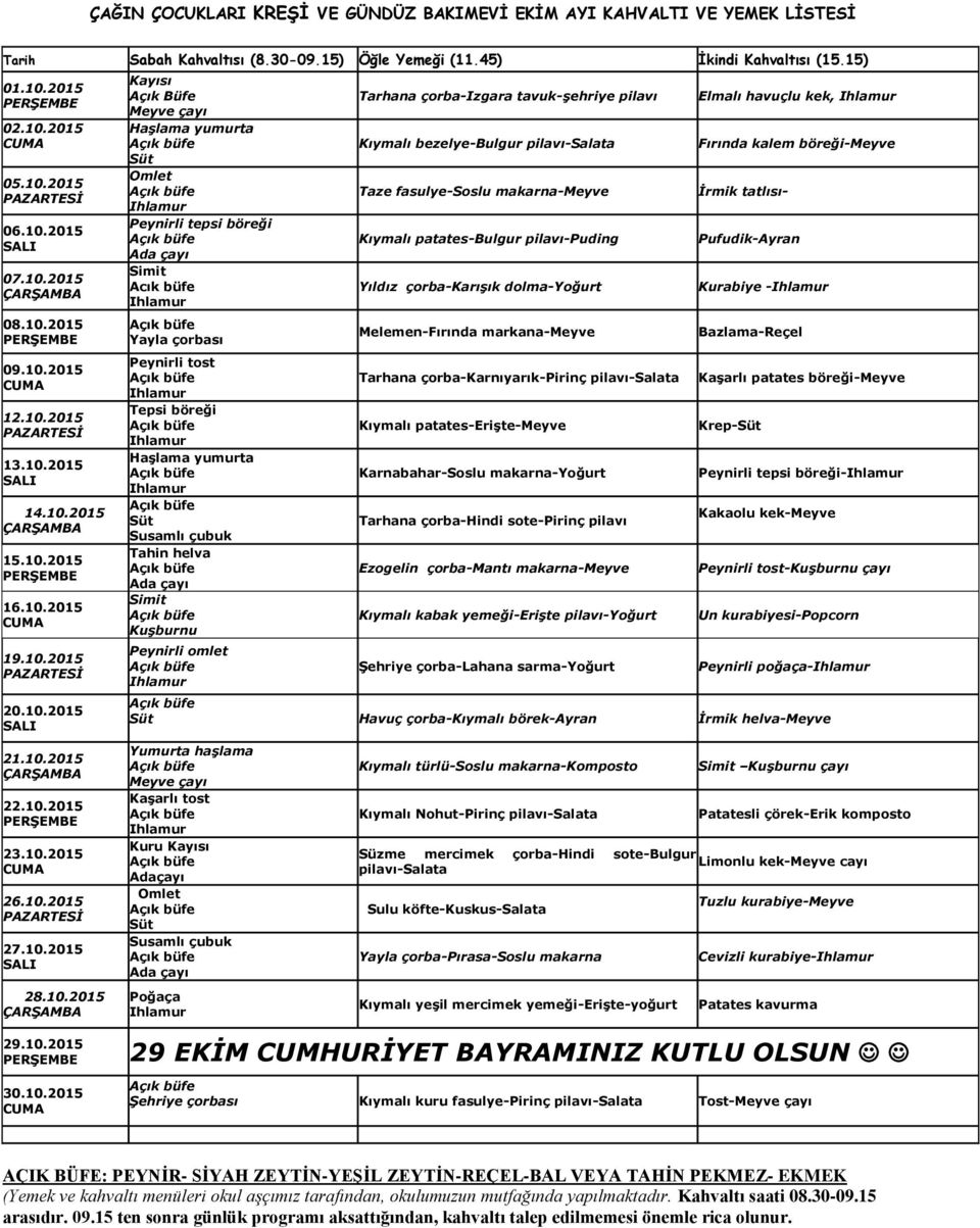 10.2015 26.10.2015 PAZARTESİ 27.10.2015 SALI 28.10.2015 ÇARŞAMBA Kayısı Açık Büfe Meyve çayı Haşlama yumurta Süt Omlet Peynirli tepsi böreği Ada çayı Simit Acık büfe Yayla çorbası Peynirli tost Tepsi