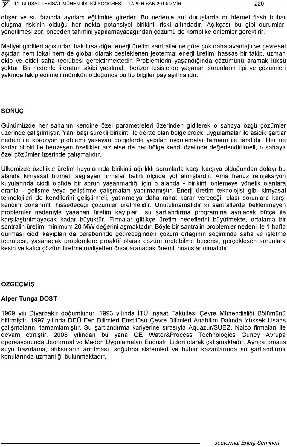 Maliyet girdileri açısından bakılırsa diğer enerji üretim santrallerine göre çok daha avantajlı ve çevresel açıdan hem lokal hem de global olarak desteklenen jeotermal enerji üretimi hassas bir