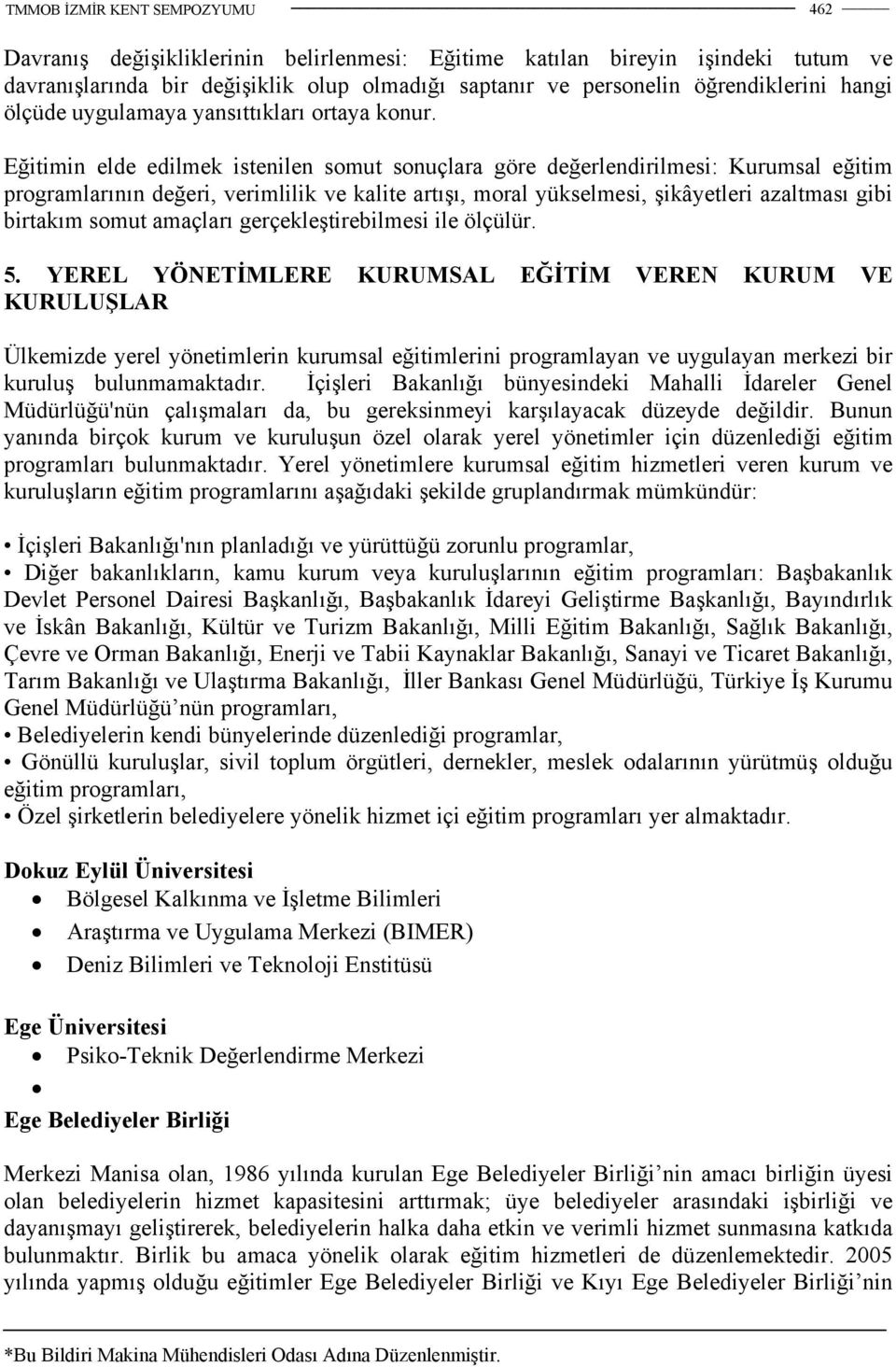 Eğitimin elde edilmek istenilen somut sonuçlara göre değerlendirilmesi: Kurumsal eğitim programlarının değeri, verimlilik ve kalite artışı, moral yükselmesi, şikâyetleri azaltması gibi birtakım somut