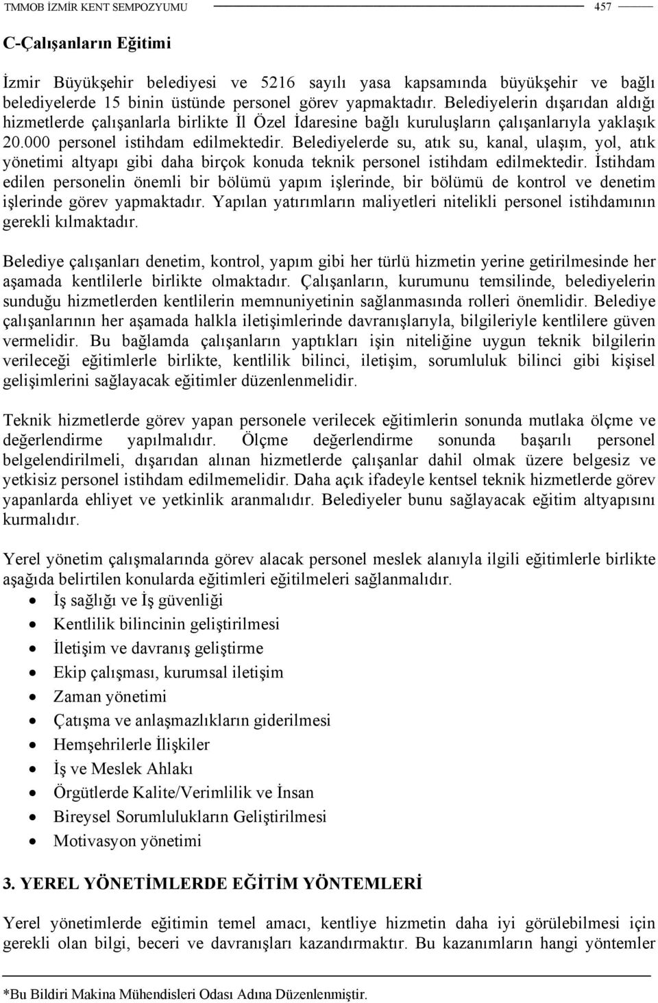 Belediyelerde su, atık su, kanal, ulaşım, yol, atık yönetimi altyapı gibi daha birçok konuda teknik personel istihdam edilmektedir.