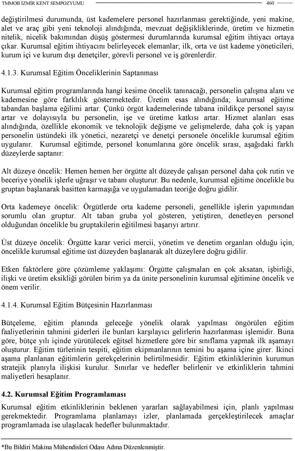 Kurumsal eğitim ihtiyacını belirleyecek elemanlar; ilk, orta ve üst kademe yöneticileri, kurum içi ve kurum dışı denetçiler, görevli personel ve iş görenlerdir. 4.1.3.