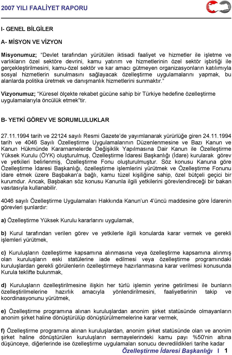 politika üretmek ve danışmanlık hizmetlerini sunmaktır. Vizyonumuz; Küresel ölçekte rekabet gücüne sahip bir Türkiye hedefine özelleştirme uygulamalarıyla öncülük etmek tir.