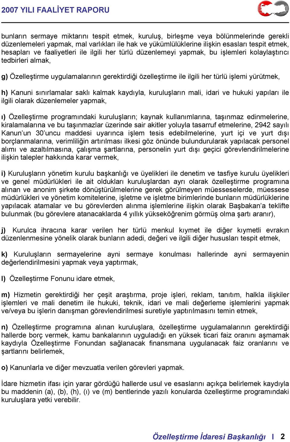 Kanuni sınırlamalar saklı kalmak kaydıyla, kuruluşların mali, idari ve hukuki yapıları ile ilgili olarak düzenlemeler yapmak, ı) Özelleştirme programındaki kuruluşların; kaynak kullanımlarına,