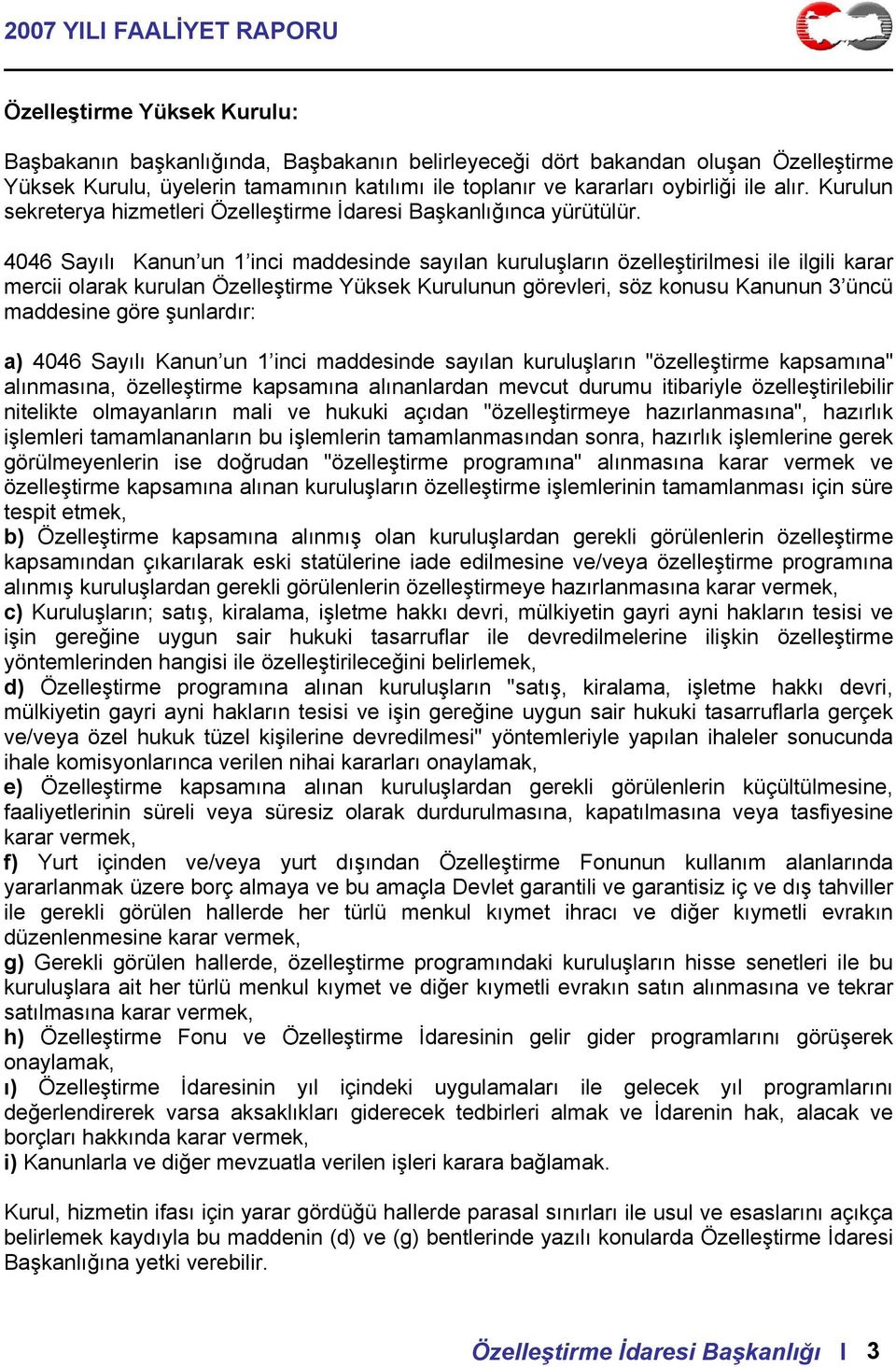 4046 Sayılı Kanun un 1 inci maddesinde sayılan kuruluşların özelleştirilmesi ile ilgili karar mercii olarak kurulan Özelleştirme Yüksek Kurulunun görevleri, söz konusu Kanunun 3 üncü maddesine göre