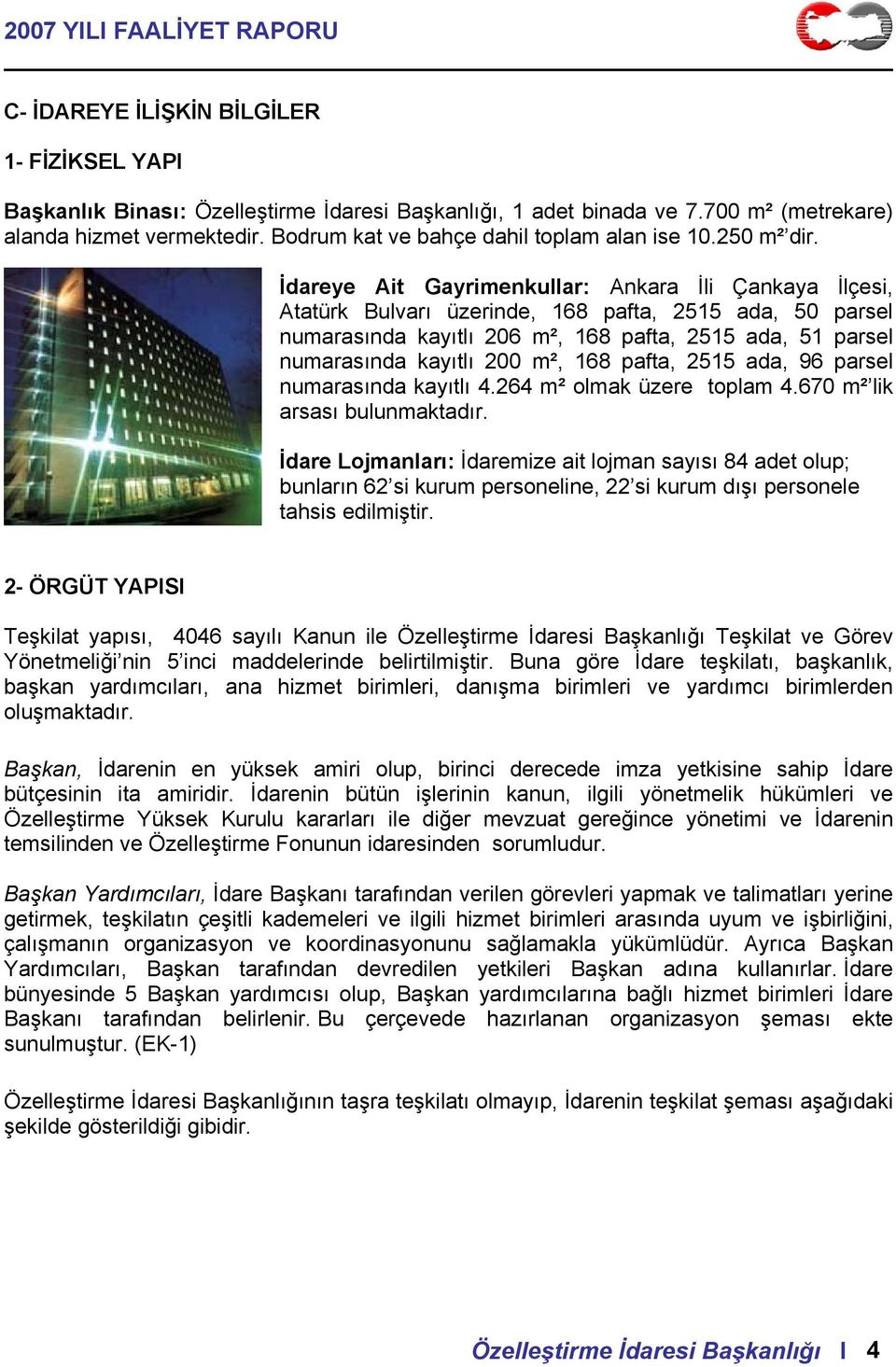 İdareye Ait Gayrimenkullar: Ankara İli Çankaya İlçesi, Atatürk Bulvarı üzerinde, 168 pafta, 2515 ada, 50 parsel numarasında kayıtlı 206 m², 168 pafta, 2515 ada, 51 parsel numarasında kayıtlı 200 m²,