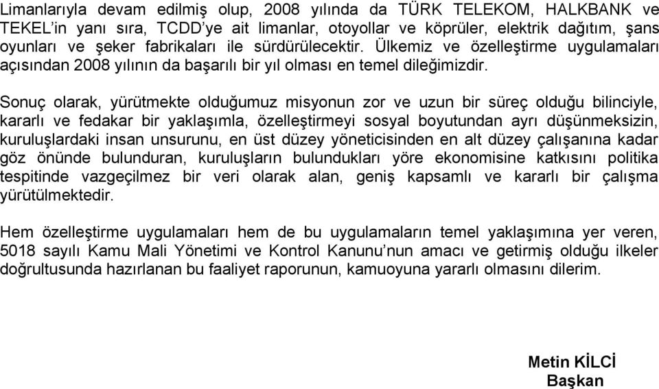 Sonuç olarak, yürütmekte olduğumuz misyonun zor ve uzun bir süreç olduğu bilinciyle, kararlı ve fedakar bir yaklaşımla, özelleştirmeyi sosyal boyutundan ayrı düşünmeksizin, kuruluşlardaki insan