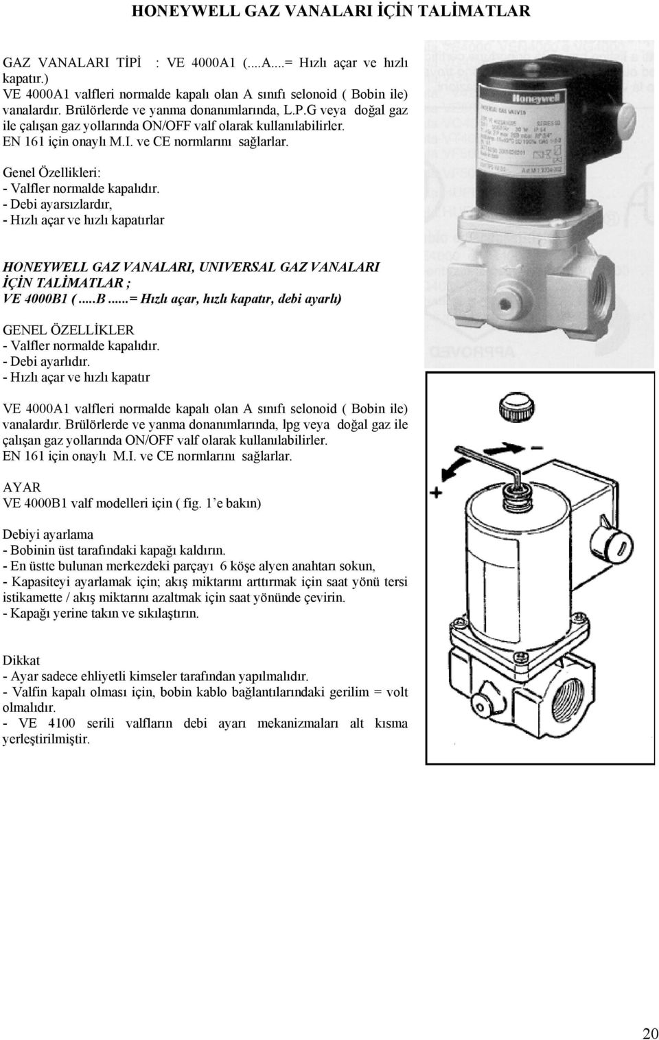 Genel Özellikleri: - Valfler normalde kapalıdır. - Debi ayarsızlardır, - Hızlı açar ve hızlı kapatırlar HONEYWELL GAZ VANALARI, UNIVERSAL GAZ VANALARI İÇİN TALİMATLAR ; VE 4000B1