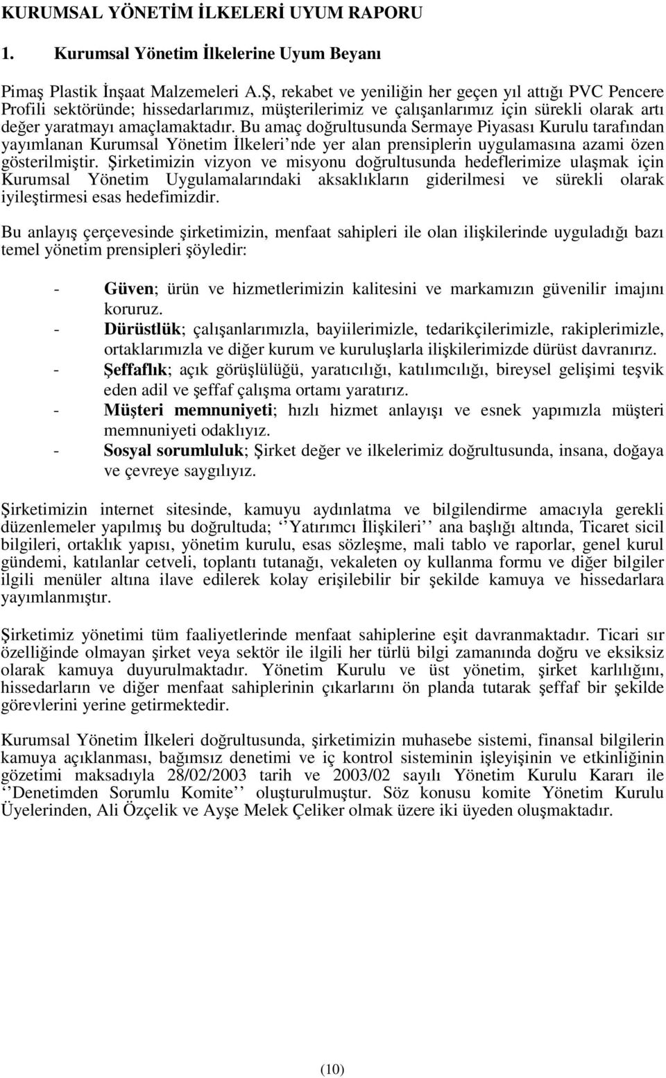 Bu amaç dorultusunda Sermaye Piyasası Kurulu tarafından yayımlanan Kurumsal Yönetim lkeleri nde yer alan prensiplerin uygulamasına azami özen gösterilmitir.