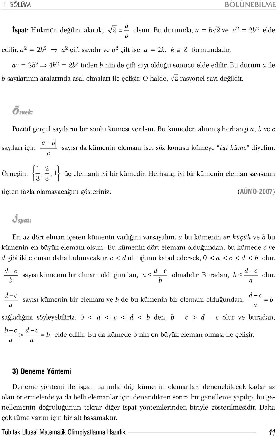 Pozitif gerçel sayýlarýn bir sonlu kümesi verilsin. Bu kümeden alýnmýþ herhangi a, b ve c sayýlarý için a b c sayýsý da kümenin elemaný ise, söz konusu kümeye iyi küme diyelim.