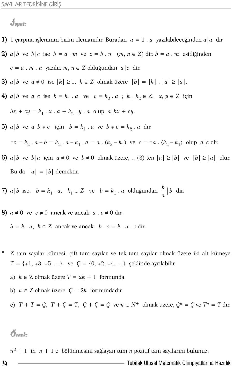 5) a b ve a b c için b = k 1. a ve b c = k 2. a dýr. c = k 2. a b = k 2. a k 1. a = a. (k 2 k 1 ) ve c = a. (k 2 k 1 ) olup a c dir. 6) a b ve b a için a 0 ve b 0 olmak üzere, (3) ten a b ve b a olur.