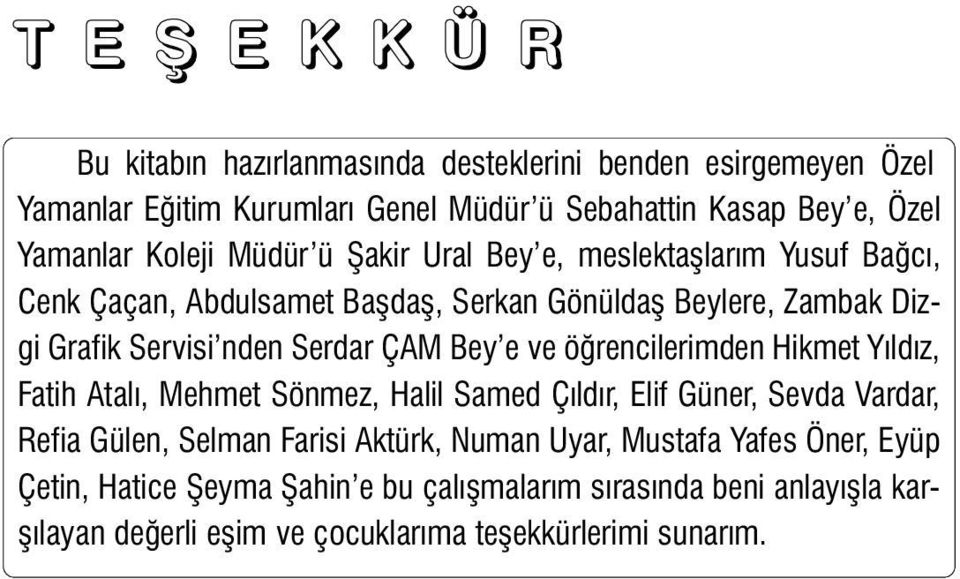 ÇAM Bey e ve öðrencilerimden Hikmet Yýldýz, Fatih Atalý, Mehmet Sönmez, Halil Samed Çýldýr, Elif Güner, Sevda Vardar, Refia Gülen, Selman Farisi Aktürk, Numan