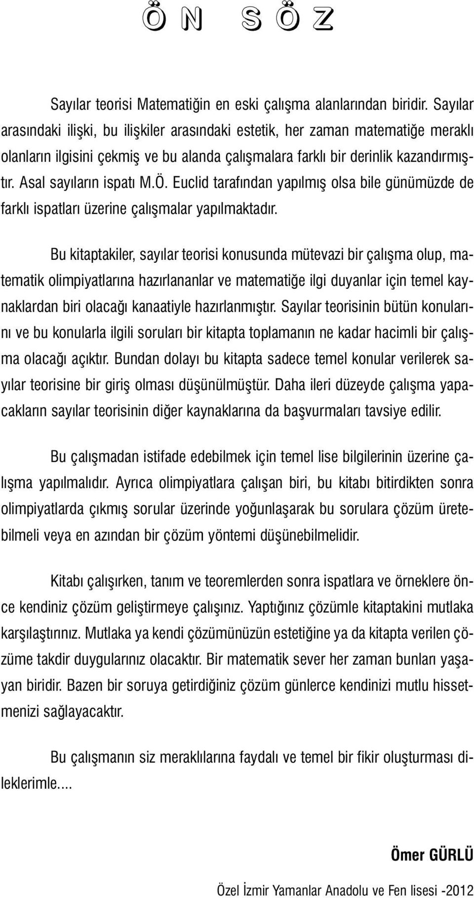 Ö. Euclid tarafýndan yapýlmýþ olsa bile günümüzde de farklý ispatlarý üzerine çalýþmalar yapýlmaktadýr.