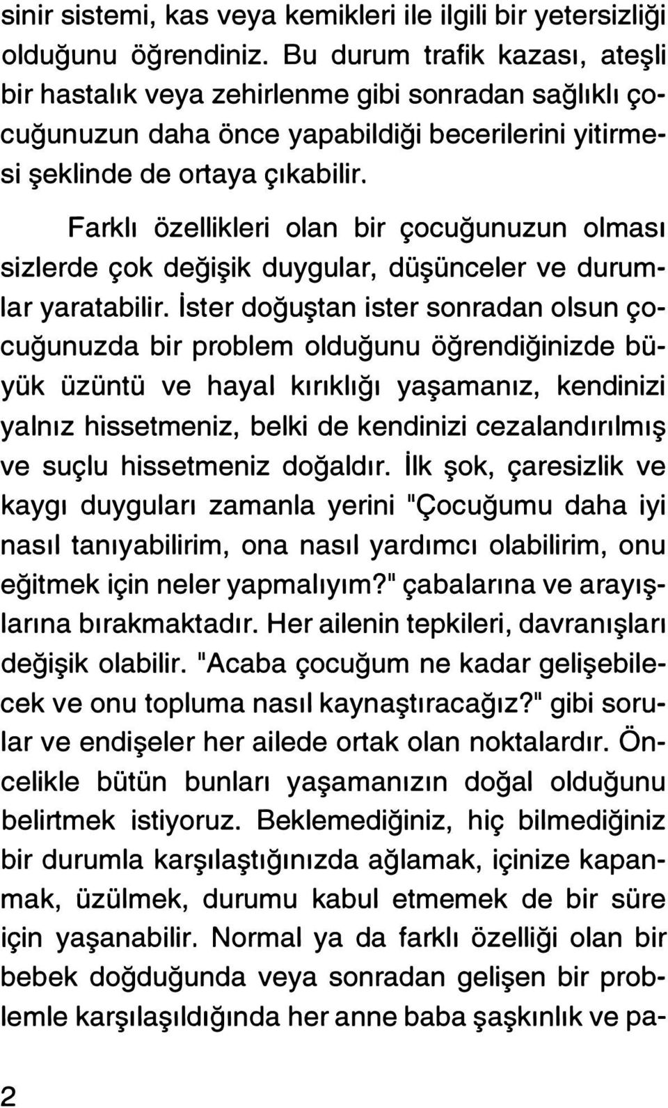 Farklı özellikleri olan bir çocuğunuzun olması sizlerde çok değişik duygular, düşünceler ve durumlar yaratabilir.