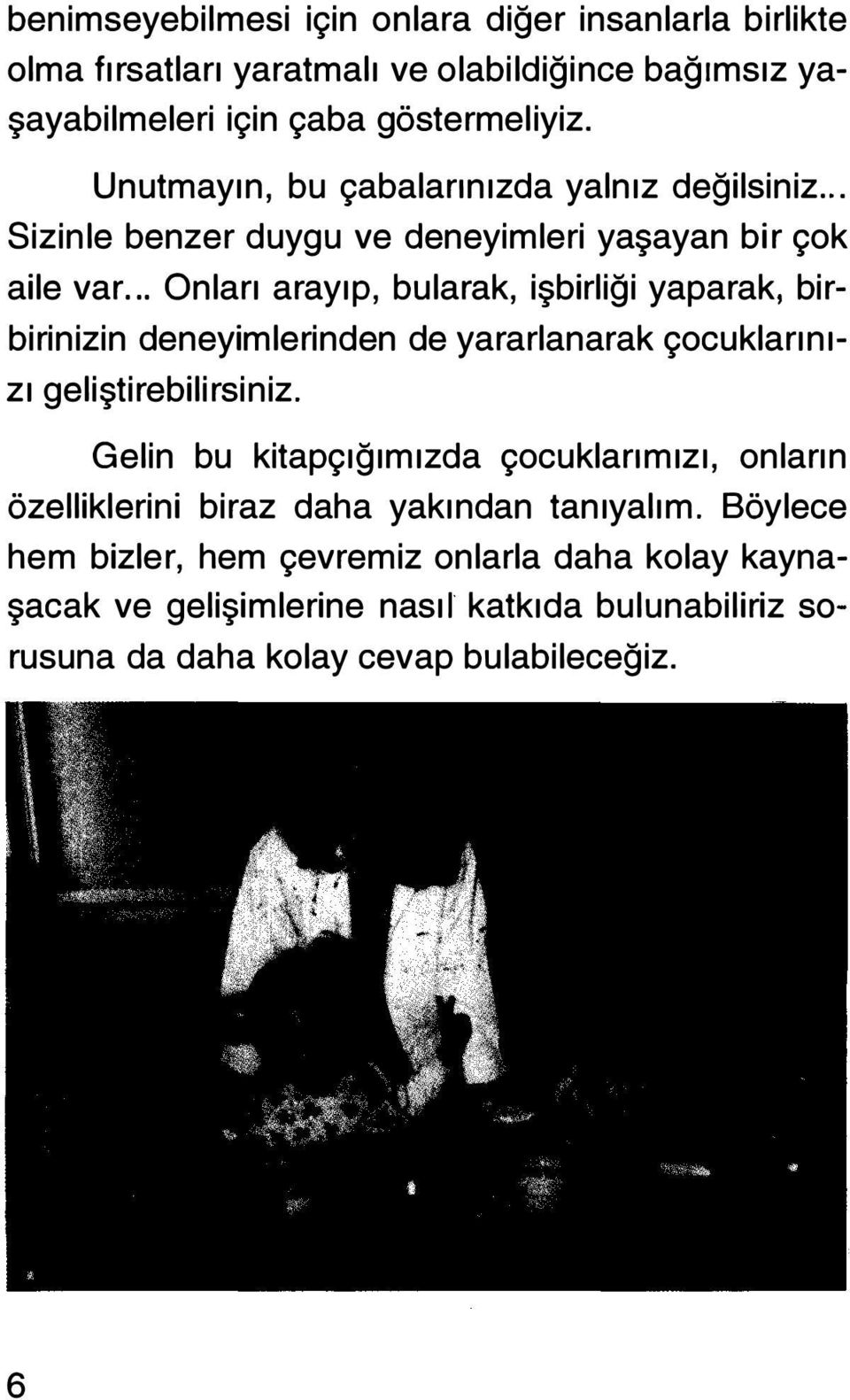 .. Onları arayıp, bularak, işbirliği yaparak, birbirinizin deneyimlerinden de yararlanarak çocuklarınızı geliştirebilirsiniz.