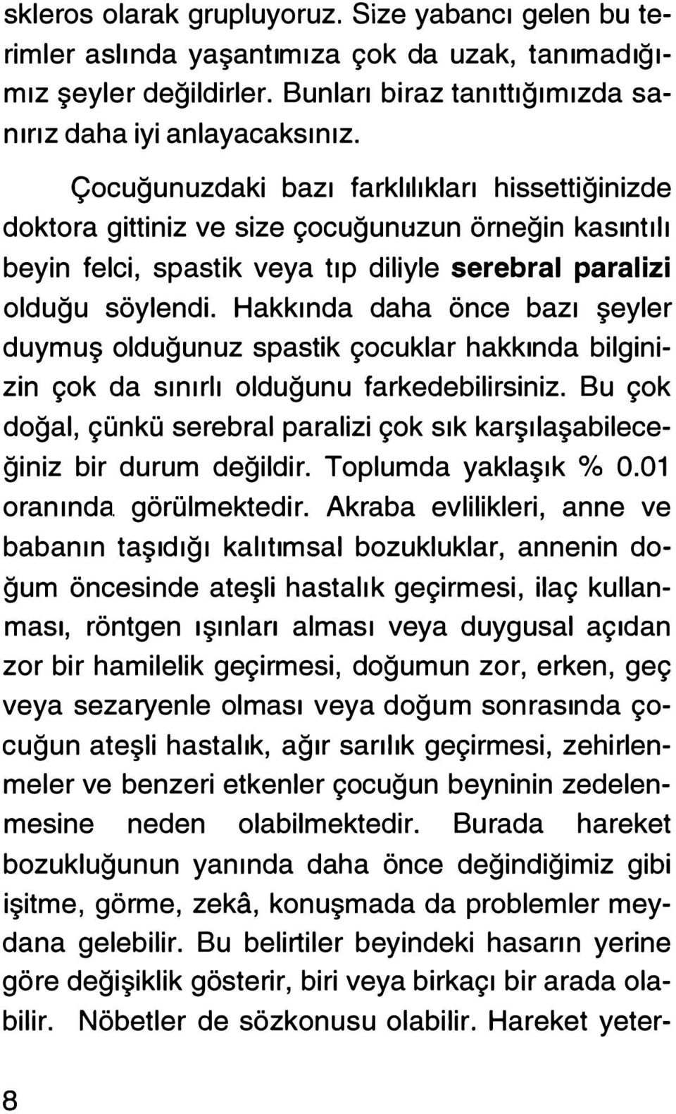 Hakkında daha önce bazı şeyler duymuş olduğunuz spastik çocuklar hakkında bilginizin çok da sınırlı olduğunu farkedebilirsiniz.