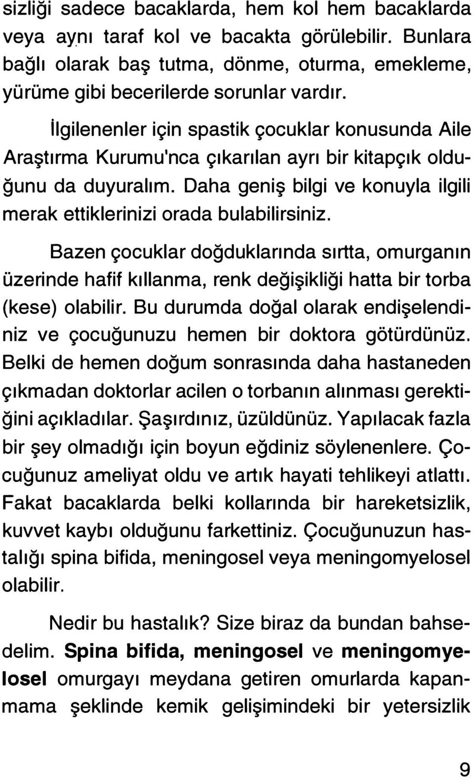 Bazen çocuklar doğduklarında sırtta, omurganın üzerinde hafif kıllanma, renk değişikliği hatta bir torba (kese) olabilir.