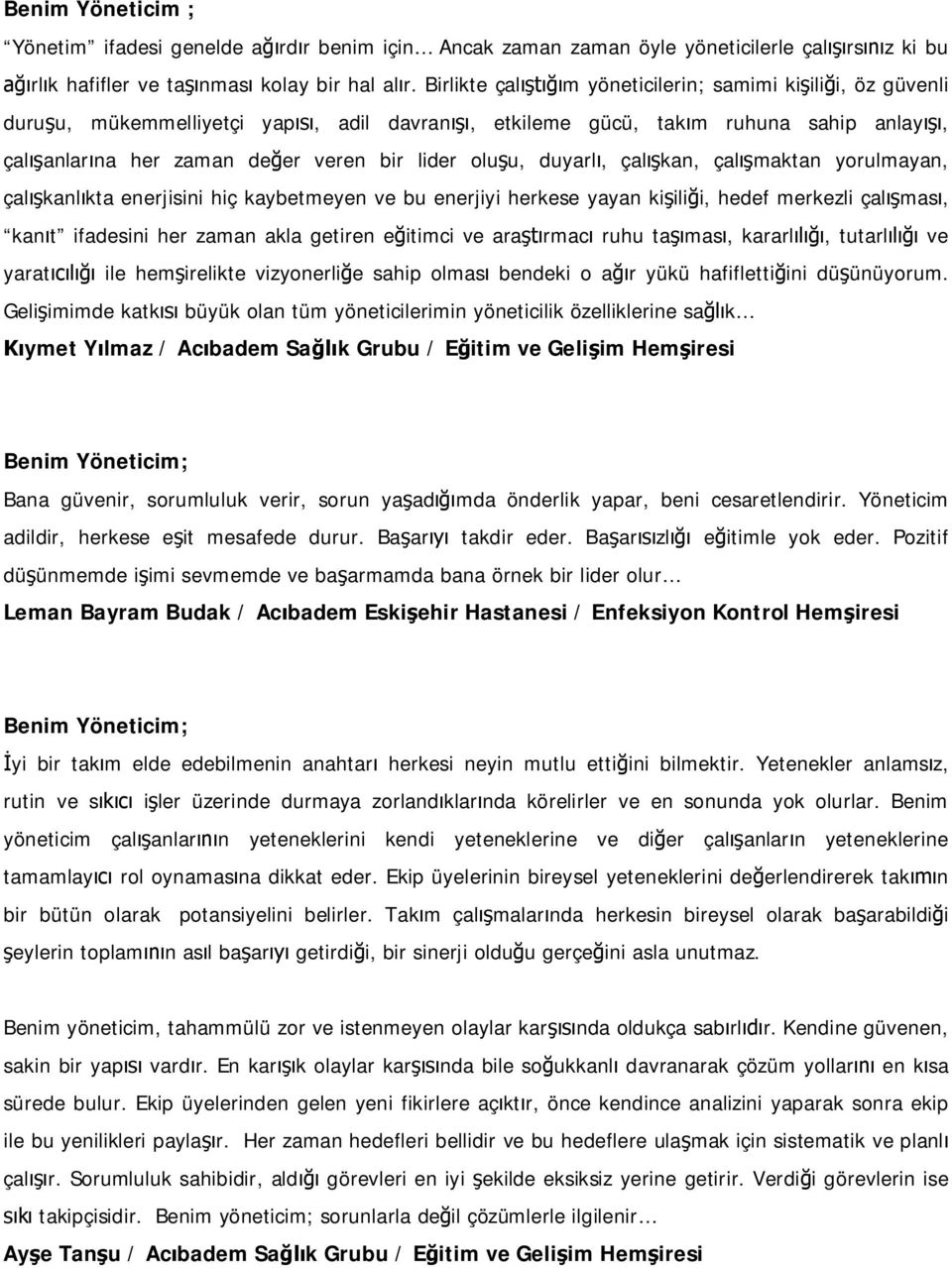 duyarl, çal kan, çal maktan yorulmayan, çal kanl kta enerjisini hiç kaybetmeyen ve bu enerjiyi herkese yayan ki ili i, hedef merkezli çal mas, kan t ifadesini her zaman akla getiren e itimci ve ara