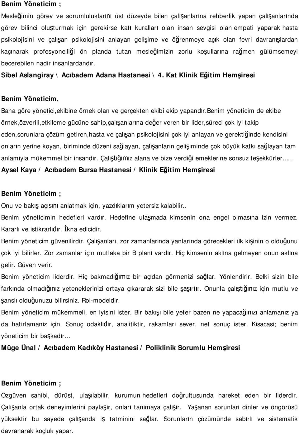 becerebilen nadir insanlardand r. Sibel Aslangiray \ Ac badem Adana Hastanesi \ 4. Kat Klinik E itim Hem iresi Benim Yöneticim, Bana göre yönetici,ekibine örnek olan ve gerçekten ekibi ekip yapand r.