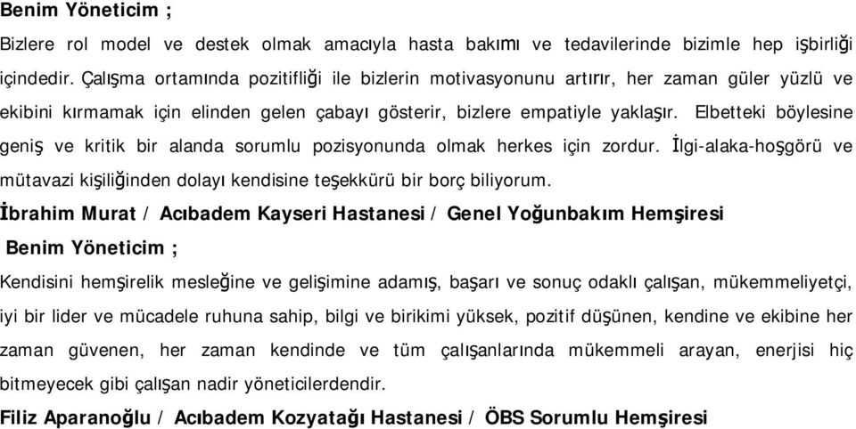 Elbetteki böylesine geni ve kritik bir alanda sorumlu pozisyonunda olmak herkes için zordur. lgi-alaka-ho görü ve mütavazi ki ili inden dolay kendisine te ekkürü bir borç biliyorum.