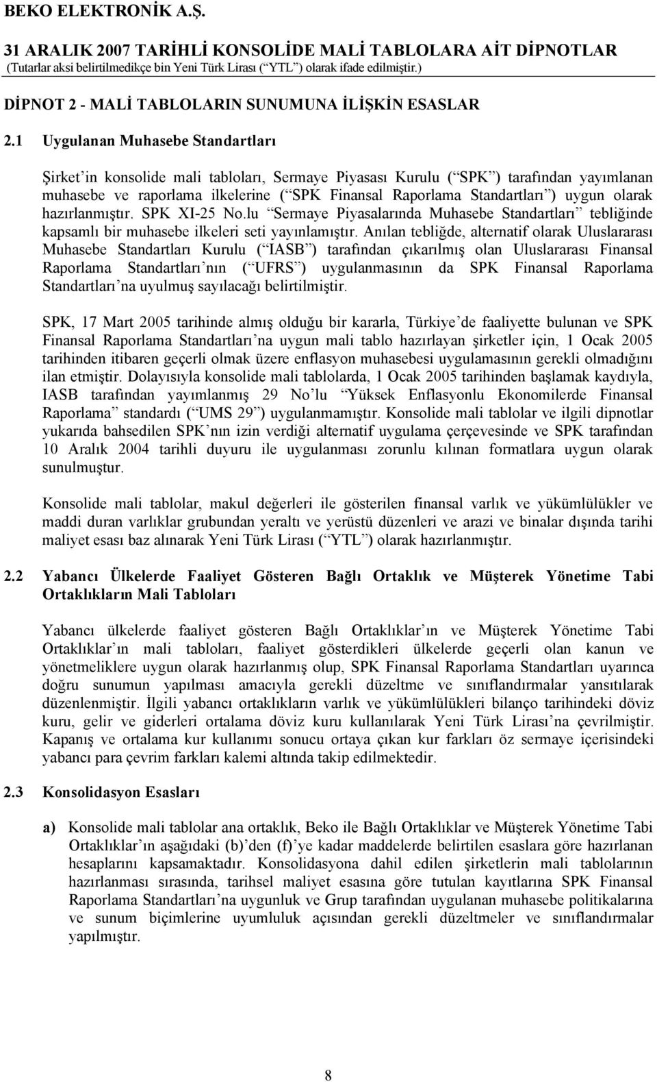 uygun olarak hazırlanmıştır. SPK XI-25 No.lu Sermaye Piyasalarında Muhasebe Standartları tebliğinde kapsamlı bir muhasebe ilkeleri seti yayınlamıştır.