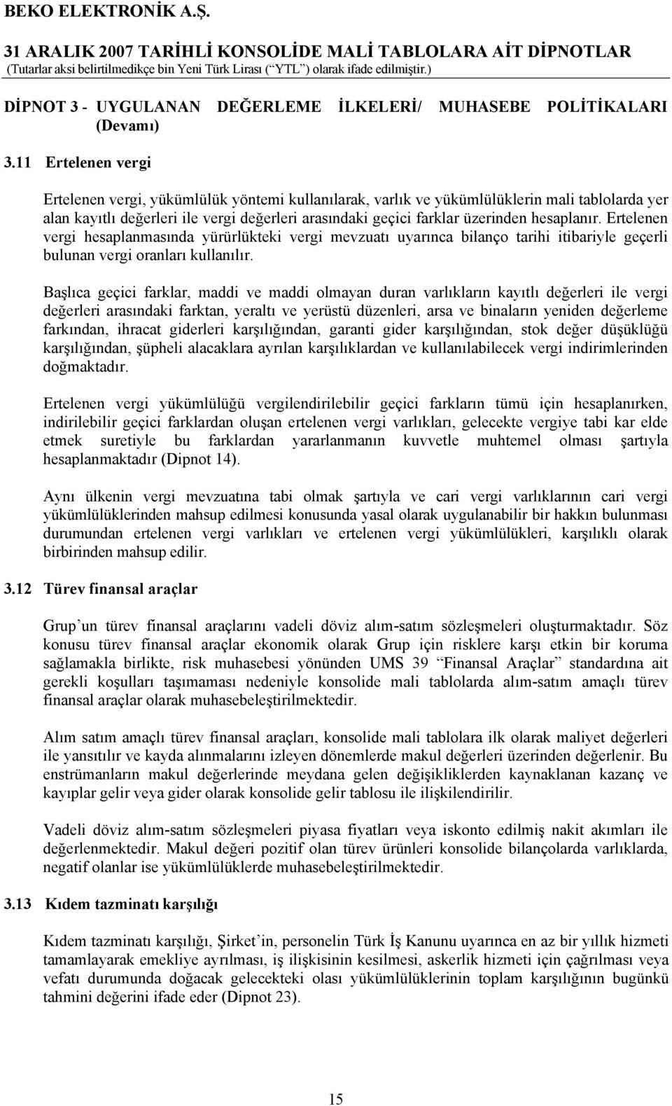 hesaplanır. Ertelenen vergi hesaplanmasında yürürlükteki vergi mevzuatı uyarınca bilanço tarihi itibariyle geçerli bulunan vergi oranları kullanılır.