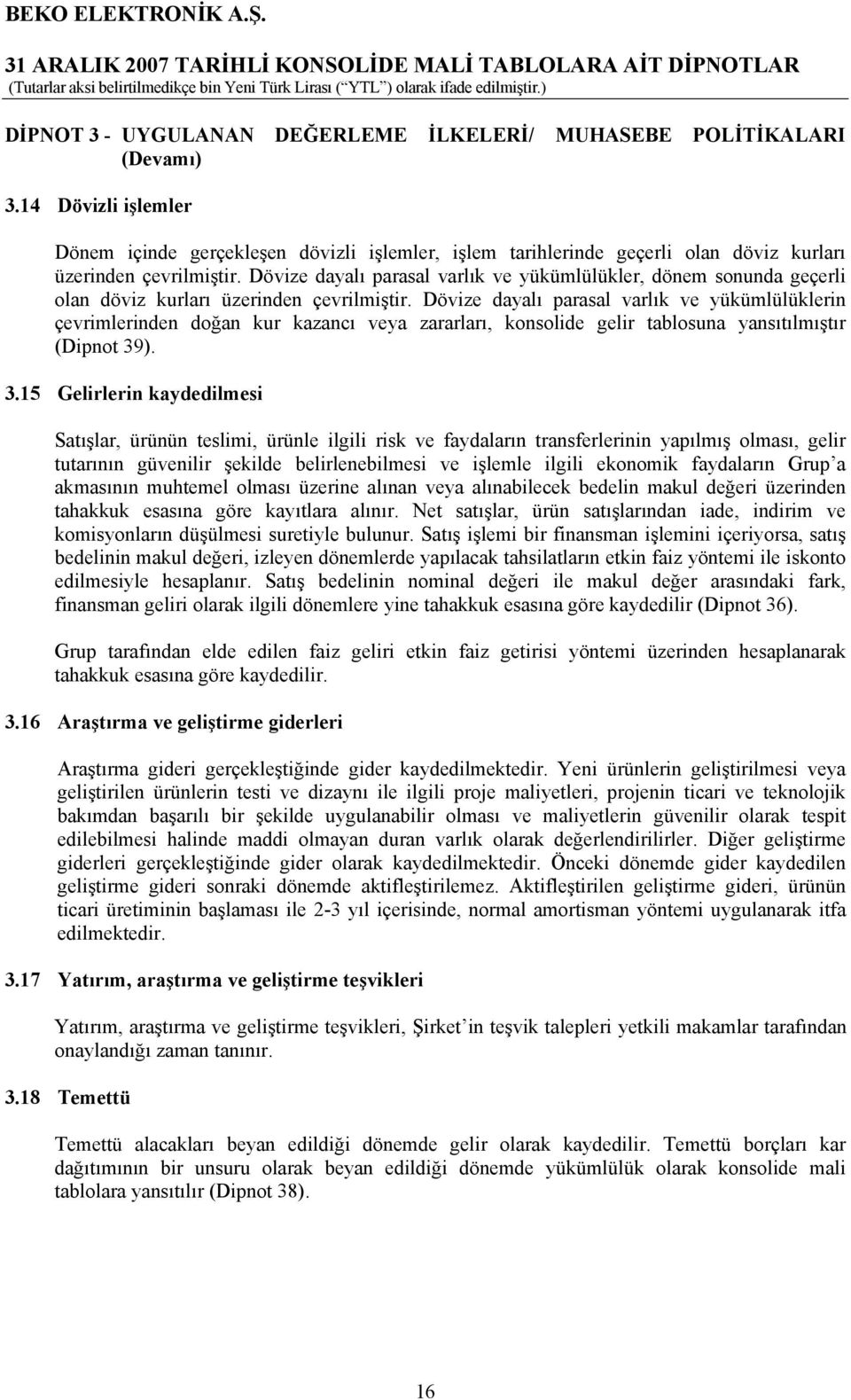 Dövize dayalı parasal varlık ve yükümlülükler, dönem sonunda geçerli olan döviz kurları üzerinden çevrilmiştir.