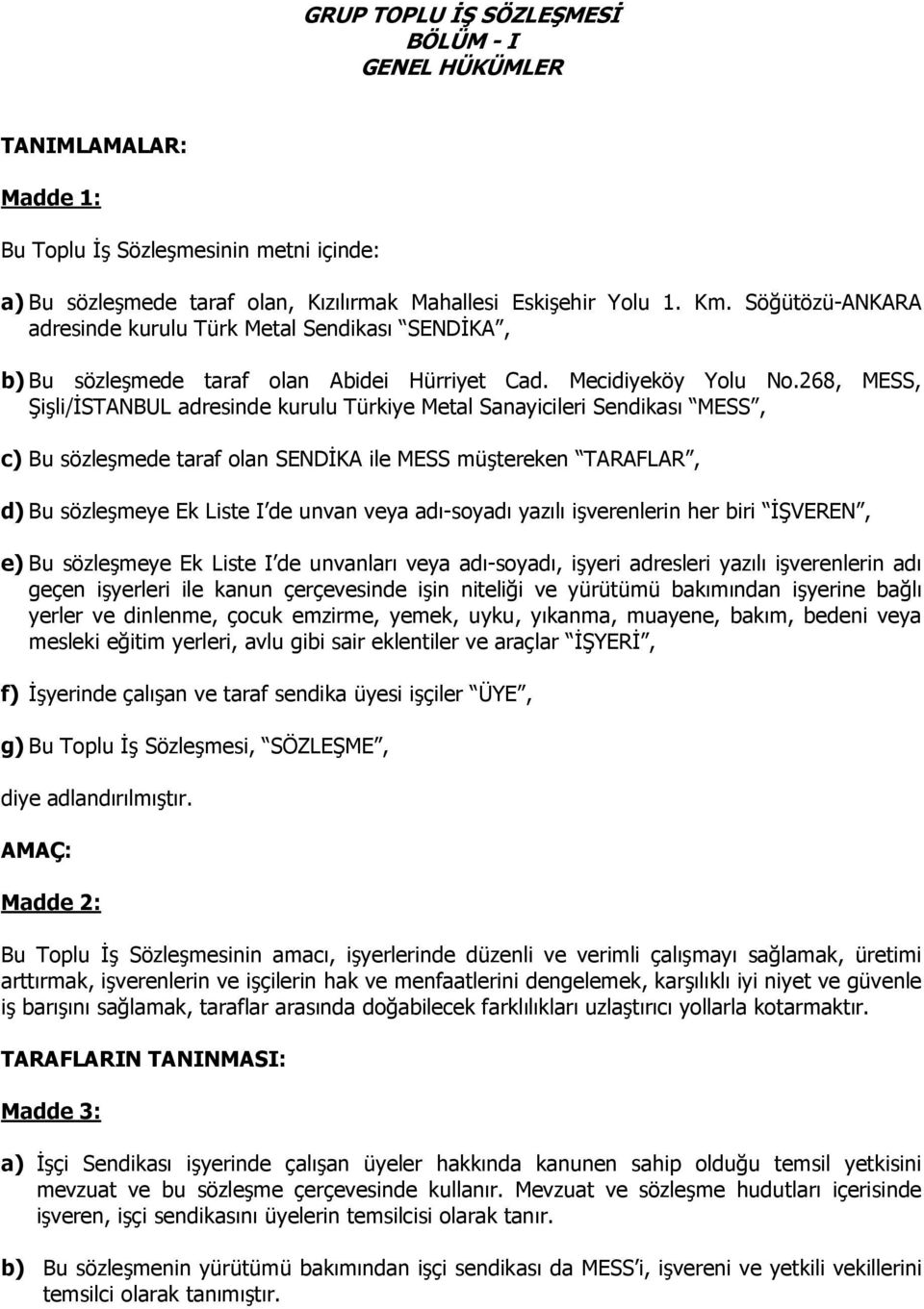 268, MESS, Şişli/ĐSTANBUL adresinde kurulu Türkiye Metal Sanayicileri Sendikası MESS, c) Bu sözleşmede taraf olan SENDĐKA ile MESS müştereken TARAFLAR, d) Bu sözleşmeye Ek Liste I de unvan veya