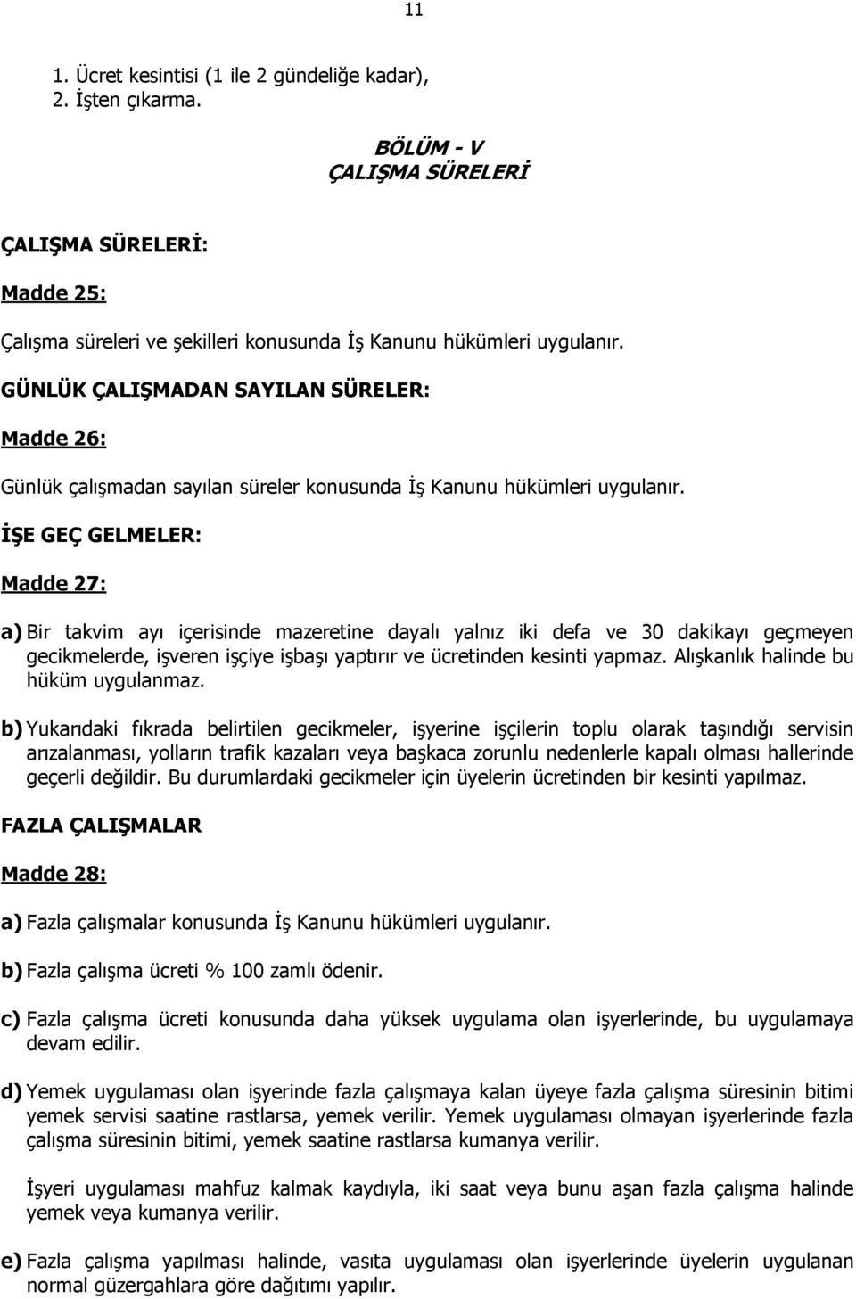 ĐŞE GEÇ GELMELER: Madde 27: a) Bir takvim ayı içerisinde mazeretine dayalı yalnız iki defa ve 30 dakikayı geçmeyen gecikmelerde, işveren işçiye işbaşı yaptırır ve ücretinden kesinti yapmaz.