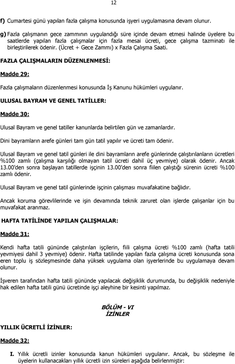 (Ücret + Gece Zammı) x Fazla Çalışma Saati. FAZLA ÇALIŞMALARIN DÜZENLENMESĐ: Madde 29: Fazla çalışmaların düzenlenmesi konusunda Đş Kanunu hükümleri uygulanır.