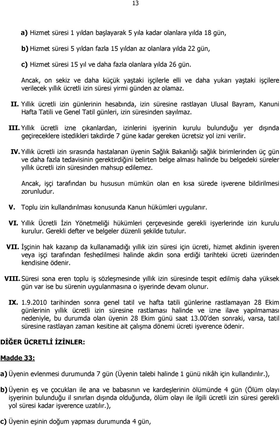 Yıllık ücretli izin günlerinin hesabında, izin süresine rastlayan Ulusal Bayram, Kanuni Hafta Tatili ve Genel Tatil günleri, izin süresinden sayılmaz. III.