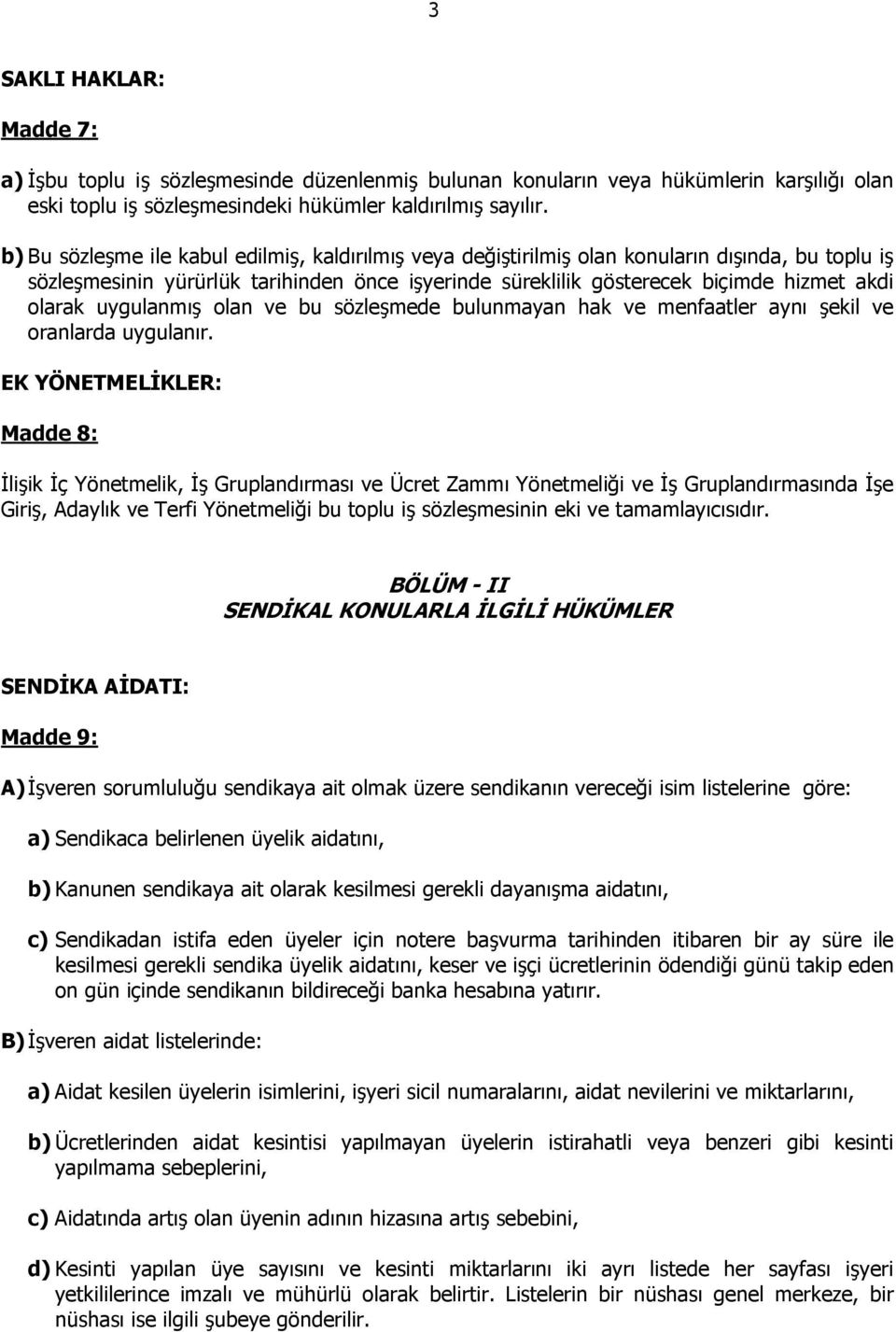 uygulanmış olan ve bu sözleşmede bulunmayan hak ve menfaatler aynı şekil ve oranlarda uygulanır.