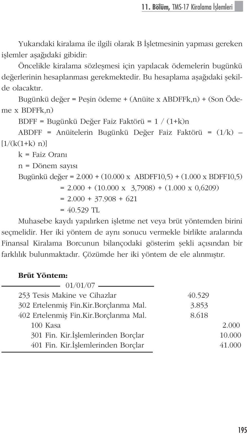 Bugünkü de er = Peflin ödeme + (Anüite x ABDFFk,n) + (Son Ödeme x BDFFk,n) BDFF = Bugünkü De er Faiz Faktörü = 1 / (1+k)n ABDFF = Anüitelerin Bugünkü De er Faiz Faktörü = (1/k) [1/(k(1+k) n)] k =