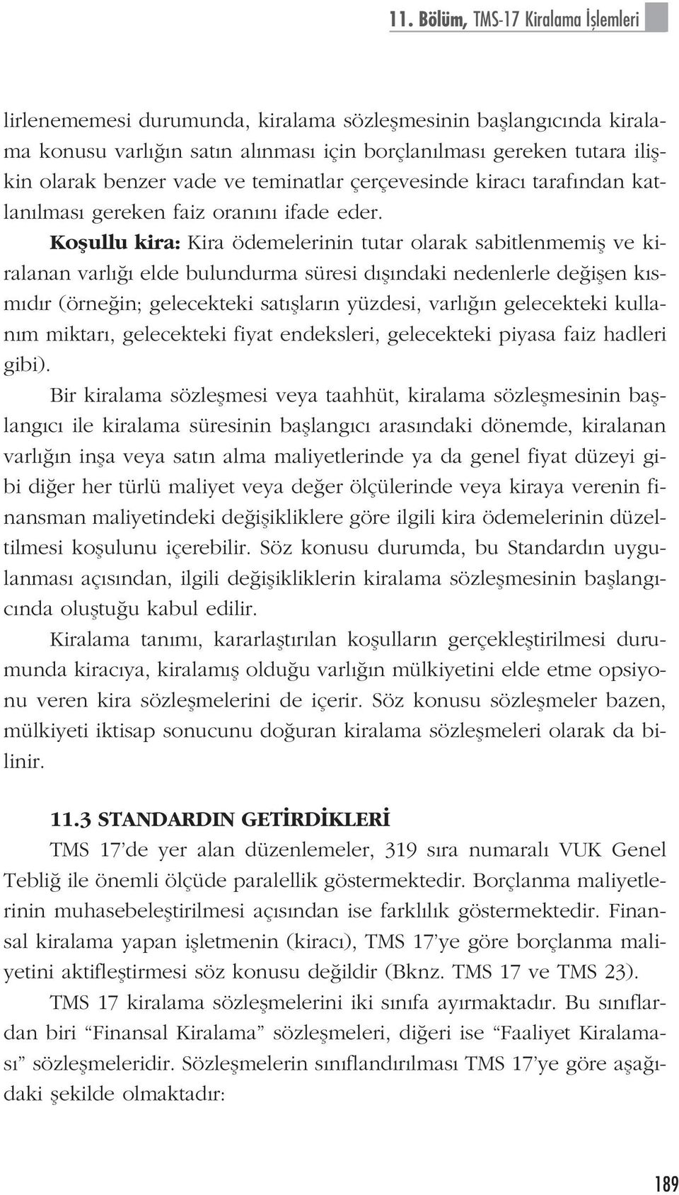 Koflullu kira: Kira ödemelerinin tutar olarak sabitlenmemifl ve kiralanan varl elde bulundurma süresi d fl ndaki nedenlerle de iflen k sm d r (örne in; gelecekteki sat fllar n yüzdesi, varl n