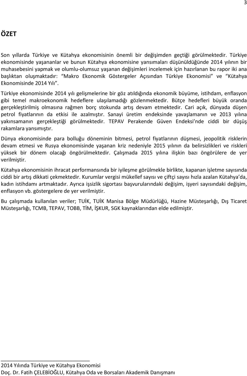 iki ana başlıktan oluşmaktadır: Makro Ekonomik Göstergeler Açısından Türkiye Ekonomisi ve Kütahya Ekonomisinde 2014 Yılı.