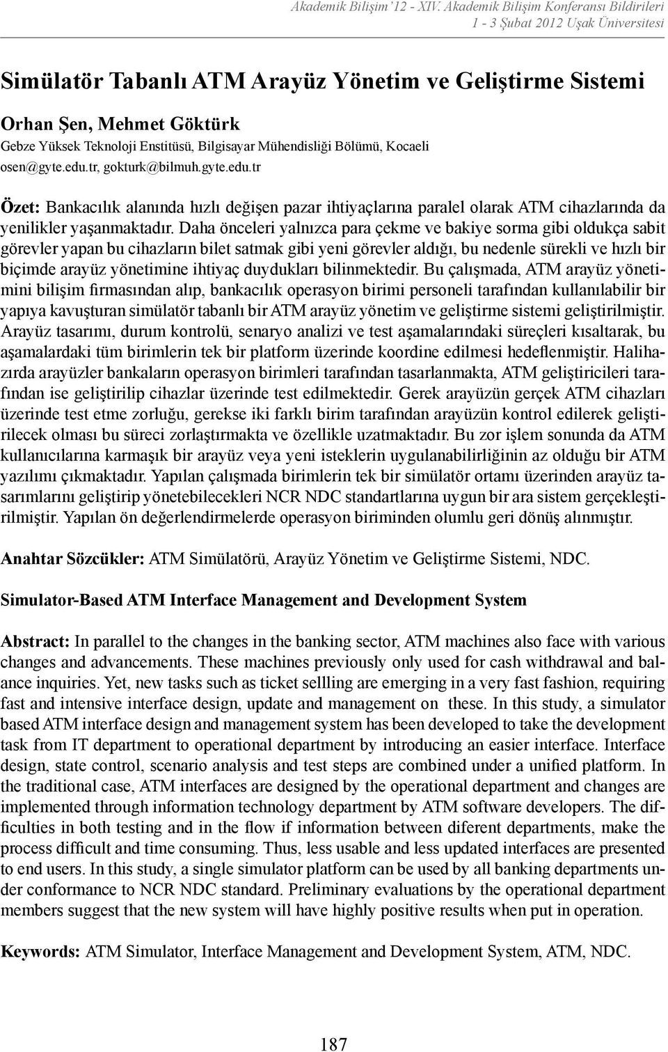 Kocaeli osen@gyte.edu.tr, gokturk@bilmuh.gyte.edu.tr Özet: Bankacılık alanında hızlı değişen pazar ihtiyaçlarına paralel olarak ATM cihazlarında da yenilikler yaşanmaktadır.