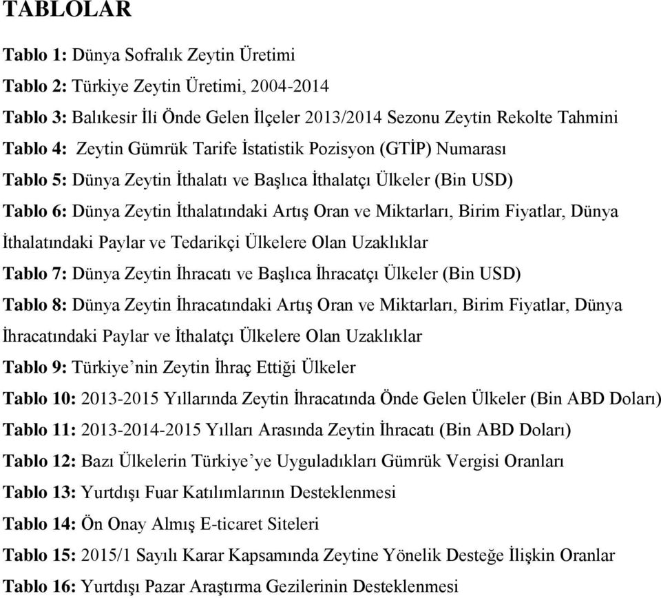 İthalatındaki Paylar ve Tedarikçi Ülkelere Olan Uzaklıklar Tablo 7: Dünya Zeytin İhracatı ve Başlıca İhracatçı Ülkeler (Bin USD) Tablo 8: Dünya Zeytin İhracatındaki Artış Oran ve Miktarları, Birim