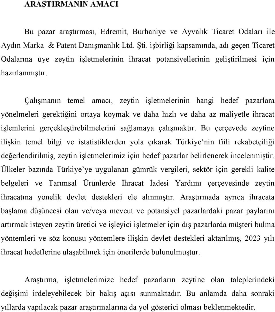 Çalışmanın temel amacı, zeytin işletmelerinin hangi hedef pazarlara yönelmeleri gerektiğini ortaya koymak ve daha hızlı ve daha az maliyetle ihracat işlemlerini gerçekleştirebilmelerini sağlamaya