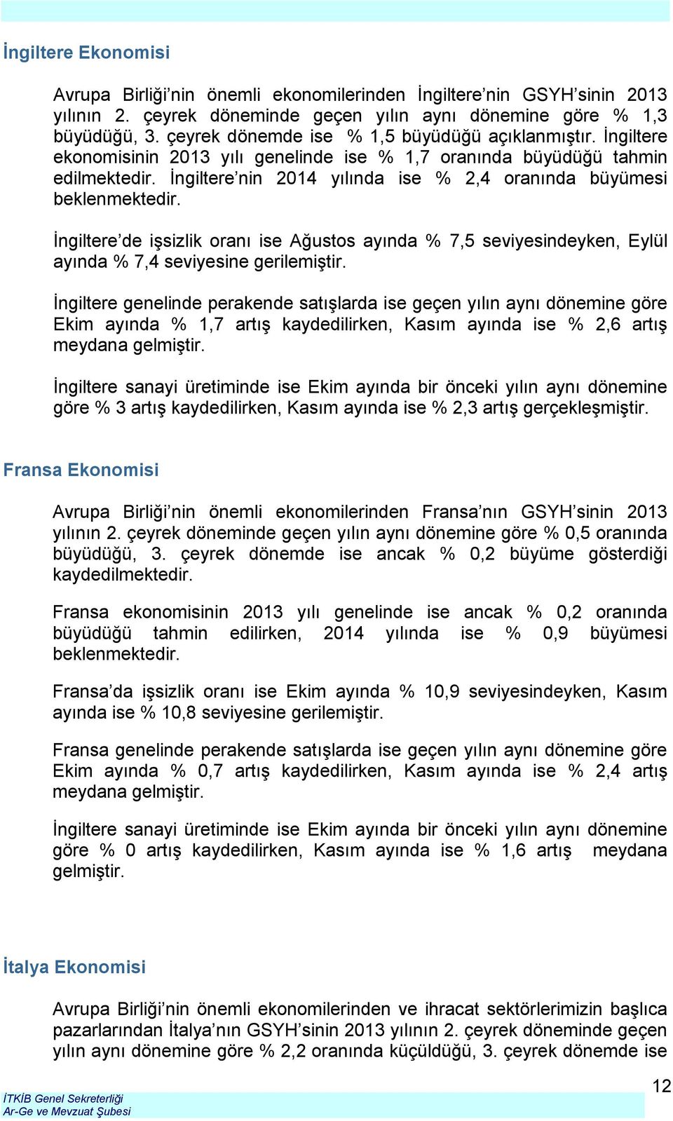 İngiltere nin 2014 yılında ise % 2,4 oranında büyümesi beklenmektedir. İngiltere de işsizlik oranı ise Ağustos ayında % 7,5 seviyesindeyken, Eylül ayında % 7,4 seviyesine gerilemiştir.