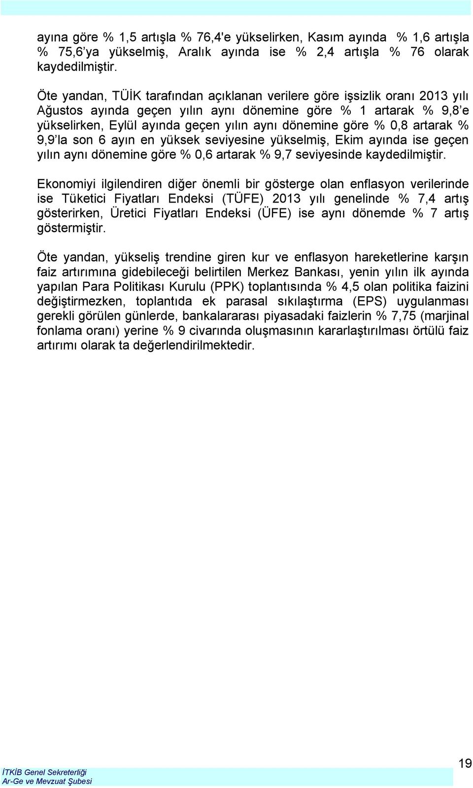 % 0,8 artarak % 9,9 la son 6 ayın en yüksek seviyesine yükselmiş, Ekim ayında ise geçen yılın aynı dönemine göre % 0,6 artarak % 9,7 seviyesinde kaydedilmiştir.