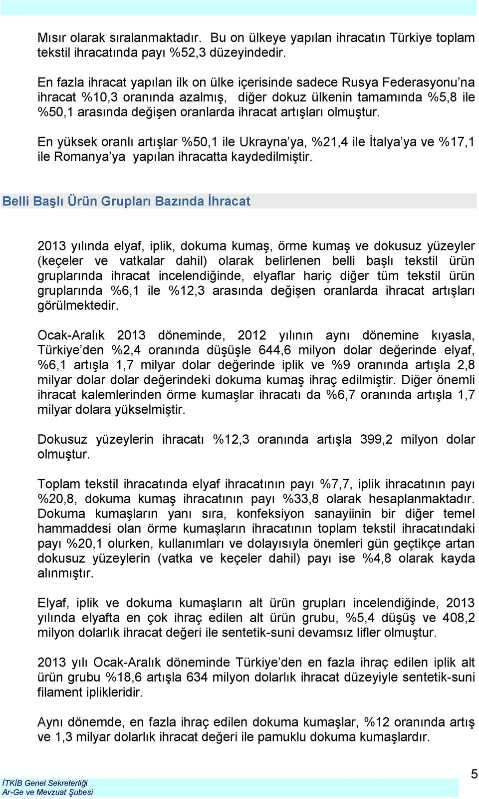 olmuştur. En yüksek oranlı artışlar %50,1 ile Ukrayna ya, %21,4 ile İtalya ya ve %17,1 ile Romanya ya yapılan ihracatta kaydedilmiştir.