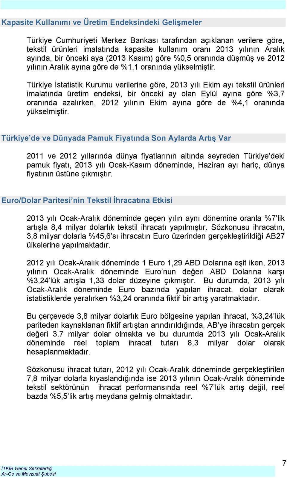 Türkiye İstatistik Kurumu verilerine göre, 2013 yılı Ekim ayı tekstil ürünleri imalatında üretim endeksi, bir önceki ay olan Eylül ayına göre %3,7 oranında azalırken, 2012 yılının Ekim ayına göre de