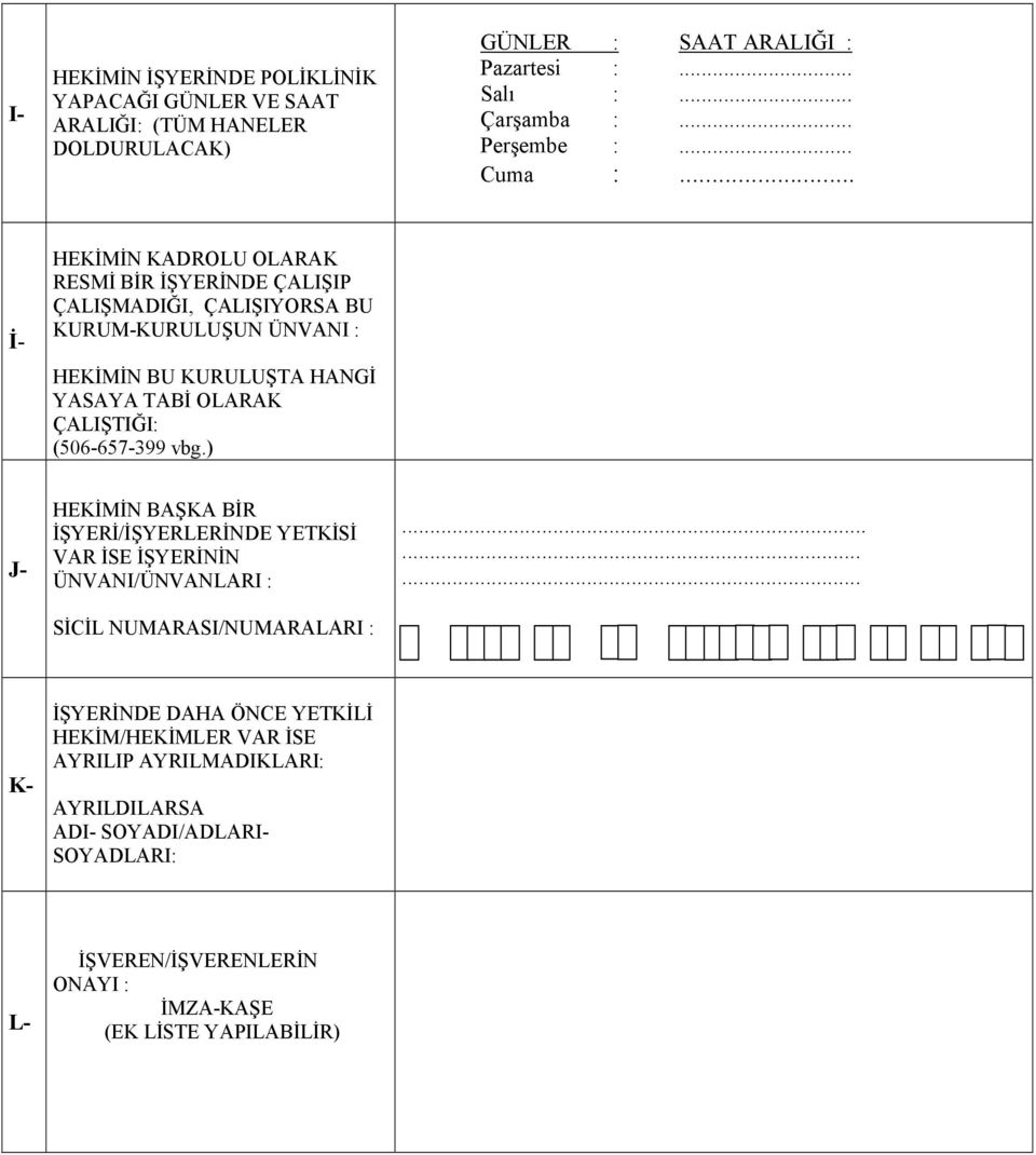 .. İ- HEKİMİN KADROLU OLARAK RESMİ BİR İŞYERİNDE ÇALIŞIP ÇALIŞMADIĞI, ÇALIŞIYORSA BU KURUM-KURULUŞUN ÜNVANI : HEKİMİN BU KURULUŞTA HANGİ YASAYA TABİ OLARAK ÇALIŞTIĞI: