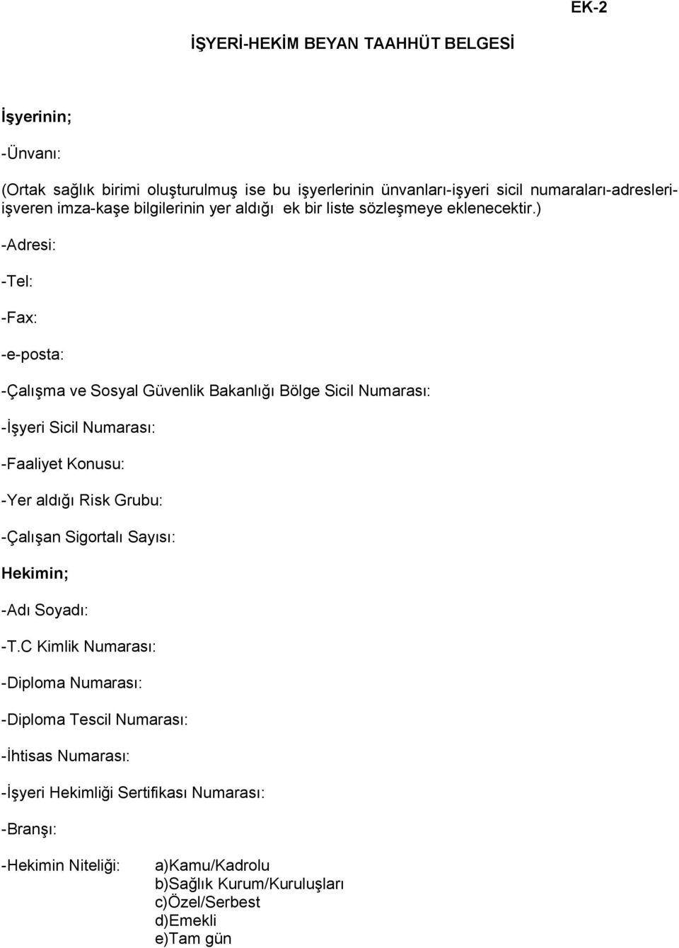 ) -Adresi: -Tel: -Fax: -e-posta: -Çalışma ve Sosyal Güvenlik Bakanlığı Bölge Sicil Numarası: -İşyeri Sicil Numarası: -Faaliyet Konusu: -Yer aldığı Risk Grubu: -Çalışan