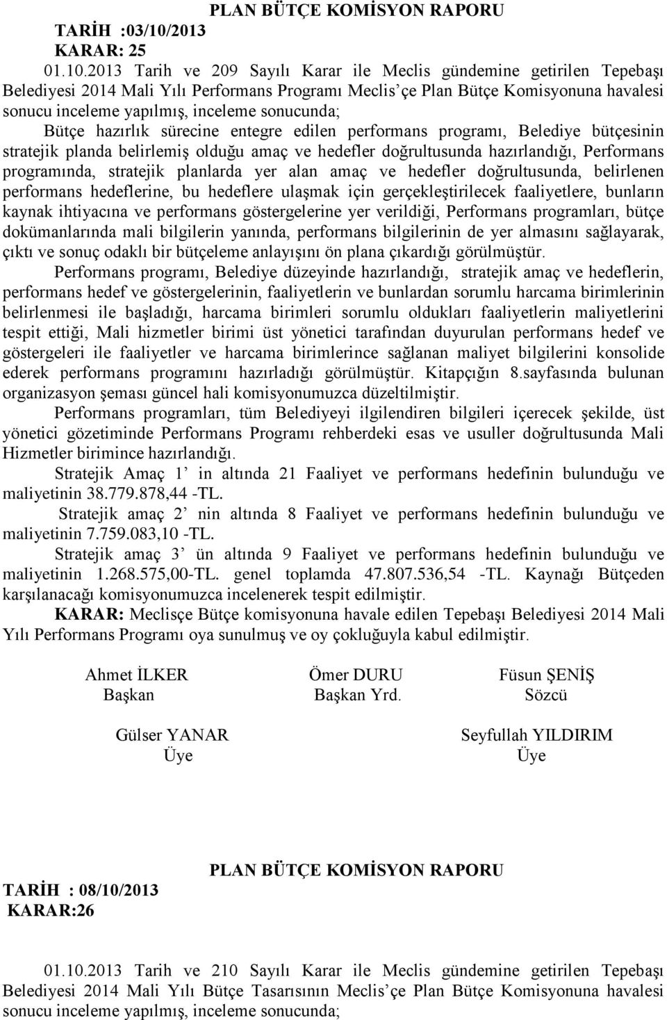 2013 Tarih ve 209 Sayılı Karar ile Meclis gündemine getirilen Tepebaşı Belediyesi 2014 Mali Yılı Performans Programı Meclis çe Plan Bütçe Komisyonuna havalesi sonucu inceleme yapılmış, inceleme